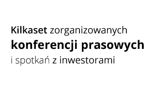 Kilkaset zorganizowanych konferencji prasowych i spotkań z inwestorami 